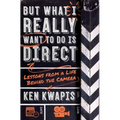 But What I Really Want to Do Is Direct: Lessons from a Life Behind the Camera