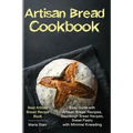 Artisan Bread Cookbook: Easy Guide with Artisan Bread Recipes, Sourdough Bread Recipes, Sweet Pastry with Minimal Kneading - Best Artisan Brea
