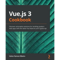 Vue.js 3 Cookbook: Discover actionable solutions for building modern web apps with the latest Vue features and TypeScript