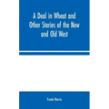 A Deal in Wheat and Other Stories of the New and Old West