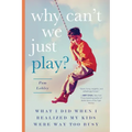 Why Can't We Just Play?: What I Did When I Realized My Kids Were Way Too Busy