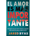 El Amor es más importante: Por qué pelear por tener la razón nos impide amar como Jesús