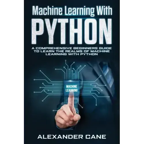 Machine Learning with Python: A Comprehensive Beginners Guide to Learn the Realms of Machine Learning with Python