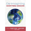 Re-Imagining Short-Term Missions: Engaging the Global Church in Collaborative Ministry