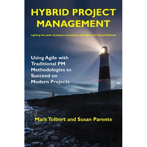 Hybrid Project Management: Using Agile with Traditional PM Methodologies to Succeed on Modern Projects