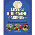 Lunar and Biodynamic Gardening: Planting Your Biodynamic Garden by the Phases of the Moon