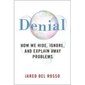 Denial: How We Hide, Ignore, and Explain Away Problems