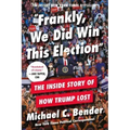 Frankly, We Did Win This Election: The Inside Story of How Trump Lost