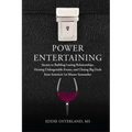 Power Entertaining: Secrets to Building Lasting Relationships, Hosting Unforgettable Events, and Closing Big Deals from America's 1st Master Sommelier