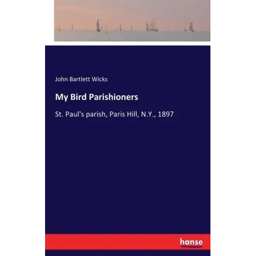 My Bird Parishioners: St. Paul's parish, Paris Hill, N.Y., 1897