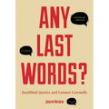 Any Last Words?: Deathbed Quotes and Famous Farewells (Famous Last Words, Book with Humor, Men Birthday Gift, Gift for Women, Famous Quotes)