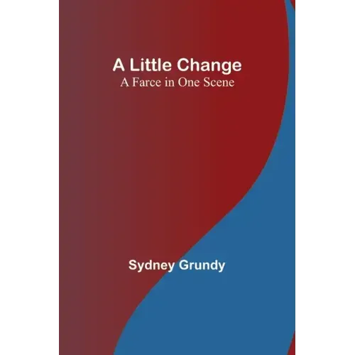 A Little Change: A Farce in One Scene