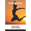 Dance Movement Activities: Dance Guide To Be Stronger: American Dance Therapy Association