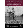 Secret Agents and the Memory of Everyday Collaboration in Communist Eastern Europe