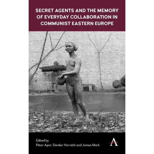 Secret Agents and the Memory of Everyday Collaboration in Communist Eastern Europe