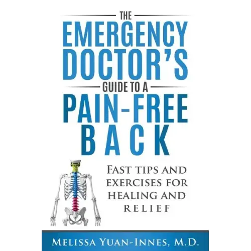 The Emergency Doctor's Guide to a Pain-Free Back: Fast Tips and Exercises for Healing and Relief