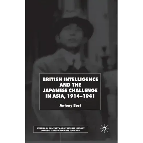 British Intelligence and the Japanese Challenge in Asia, 1914-1941