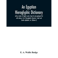 An Egyptian hieroglyphic dictionary: with an index of English words, king list and geological list with indexes, list of hieroglyphic characters, Copt