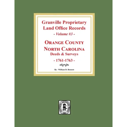 Granville Proprietary Land Office Records: Orange County, North Carolina. (Volume #3): Deeds and Surveys, 1761-1763