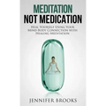 Meditation Not Medication: Heal Yourself Using Your Mind-Body Connection with Healing Meditation