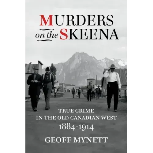 Murders on the Skeena: True Crime in the Old Canadian West, 1884-1914