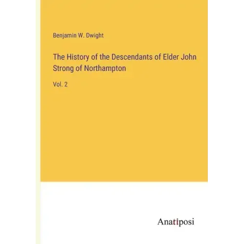 The History of the Descendants of Elder John Strong of Northampton: Vol. 2
