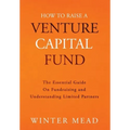 How To Raise A Venture Capital Fund: The Essential Guide on Fundraising and Understanding Limited Partners