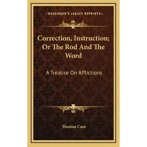 Correction, Instruction; Or the Rod and the Word: A Treatise on Afflictions