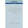 E.H. Harriman: Railroad Czar, Vol. 1