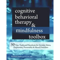 Cognitive Behavioral Therapy & Mindfulness Toolbox: 50 Tips, Tools and Handouts for Anxiety, Stress, Depression, Personality and Mood Disorders