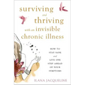 Surviving and Thriving with an Invisible Chronic Illness: How to Stay Sane and Live One Step Ahead of Your Symptoms