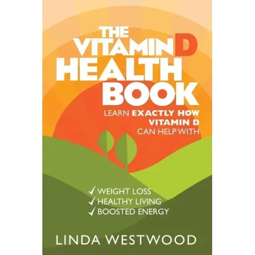 The Vitamin D Health Book (3rd Edition): Learn Exactly How Vitamin D Can Help With Weight Loss, Healthy Living & Boosted Energy!