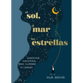 El Sol, El Mar Y Las Estrellas. Sabiduría Ancestral Para Iluminar Tu Camino / The Sun, the Sea, and the Stars: Ancient Wisdom as a Healing Journey