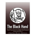 The Black Hand: The History of the Secret Serbian Nationalist Group Whose Assassination of Archduke Franz Ferdinand Sparked World War