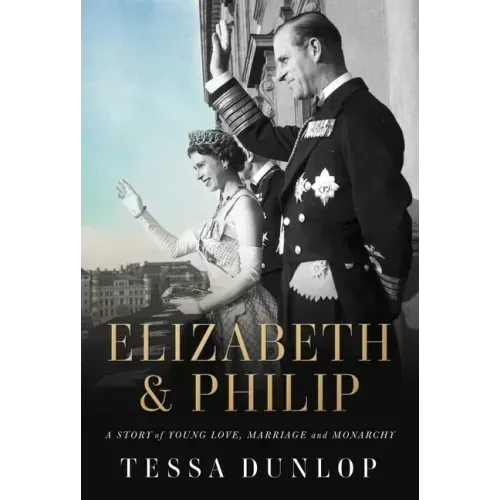 Elizabeth & Philip: A Story of Young Love, Marriage, and Monarchy