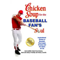 Chicken Soup for the Baseball Fan's Soul: Inspirational Stories of Baseball, Big-League Dreams and the Game of Life