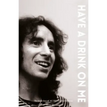 Bon Scott Have a Drink on Me: The Inside Story of Ac/DC's Troubled Frontman