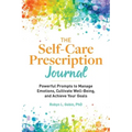 The Self-Care Prescription Journal: Powerful Prompts to Manage Emotions, Cultivate Well-Being, and Achieve Your Goals