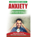 Anxiety: The Ultimate Beginner's Guide To Rewire & Retrain Your Anxious Brain & End Panic Attacks - Daily Strategies To Finally