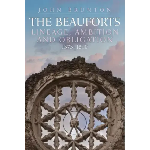 The Rise and Fall of the Beauforts: Lineage, Ambition and Obligation 1373-1510