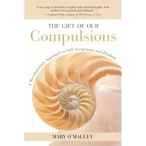 The Gift of Our Compulsions: A Revolutionary Approach to Self-Acceptance and Healing