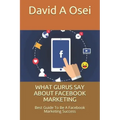 What Gurus Say about Facebook Marketing: Best Guide To Be A Facebook Marketing Success