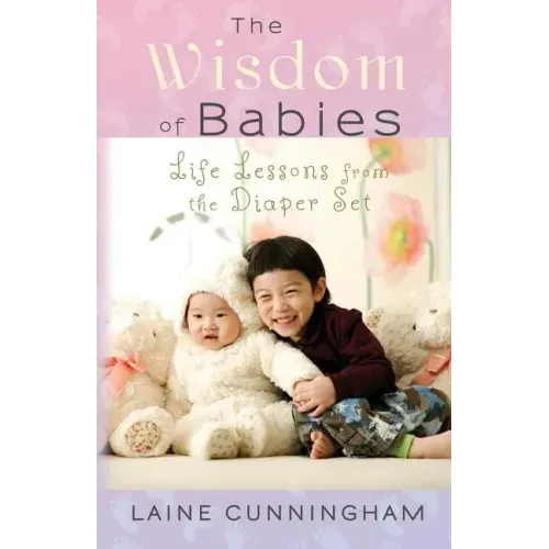 The Wisdom of Babies: Life Lessons from the Diaper Set