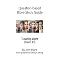 Question-based Bible Study Guide -- Traveling Light (Psalm 23): Good Questions Have Groups Talking