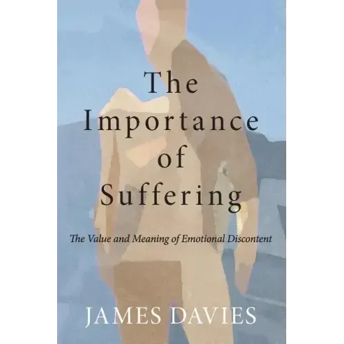 The Importance of Suffering: The Value and Meaning of Emotional Discontent