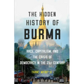 The Hidden History of Burma: Race, Capitalism, and the Crisis of Democracy in the 21st Century