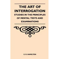 The Art of Interrogation - Studies in the Principles of Mental Tests and Examinations
