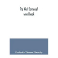 The West Somerset word-book; a glossary of dialectal and archaic words and phrases used in the west of Somerset and East Devon