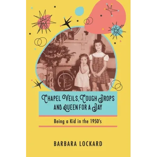 Chapel Veils, Cough Drops and Queen for a Day: Being a Kid in the 1950's