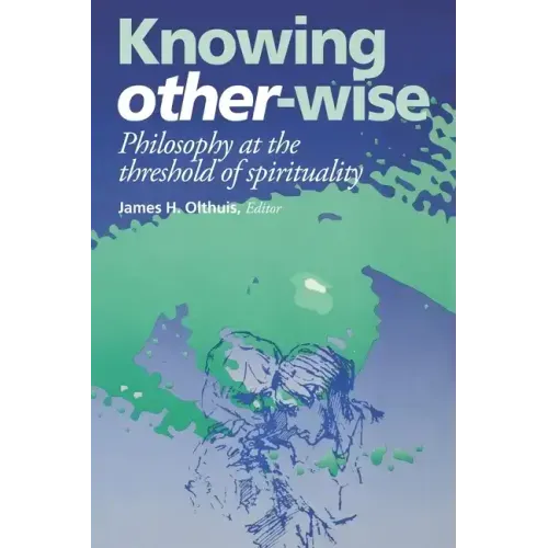 Knowing Other-Wise: Epistemology at the Threshold of Spirituality